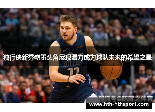 独行侠新秀崭露头角展现潜力成为球队未来的希望之星