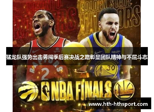 猛龙队强势出击勇闯季后赛决战之路彰显团队精神与不屈斗志
