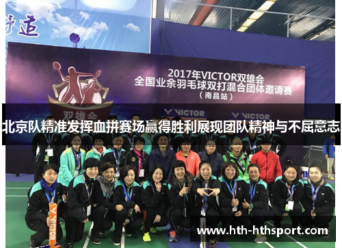 北京队精准发挥血拼赛场赢得胜利展现团队精神与不屈意志