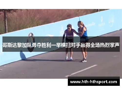 哥斯达黎加队勇夺胜利一举横扫对手赢得全场热烈掌声