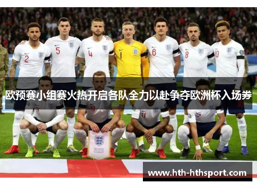 欧预赛小组赛火热开启各队全力以赴争夺欧洲杯入场券