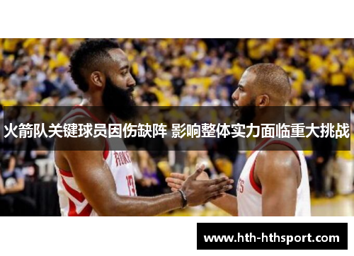 火箭队关键球员因伤缺阵 影响整体实力面临重大挑战