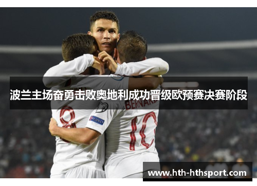 波兰主场奋勇击败奥地利成功晋级欧预赛决赛阶段