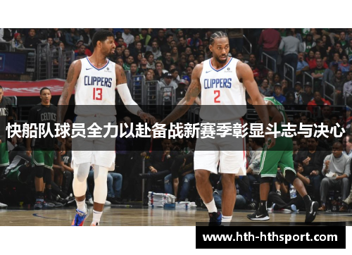 快船队球员全力以赴备战新赛季彰显斗志与决心