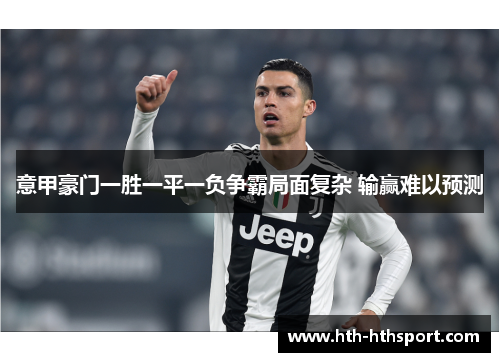 意甲豪门一胜一平一负争霸局面复杂 输赢难以预测