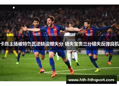 卡昂主场被特鲁瓦逆转遗憾失分 错失宝贵三分错失反弹良机