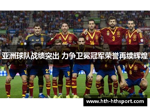 亚洲球队战绩突出 力争卫冕冠军荣誉再续辉煌