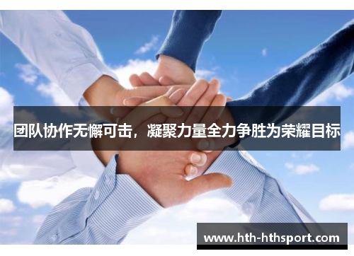 团队协作无懈可击，凝聚力量全力争胜为荣耀目标