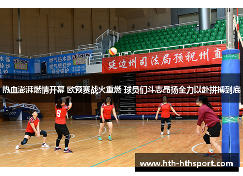 热血澎湃燃情开幕 欧预赛战火重燃 球员们斗志昂扬全力以赴拼搏到底