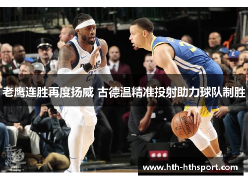 老鹰连胜再度扬威 古德温精准投射助力球队制胜
