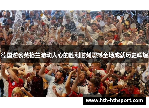 德国逆袭英格兰激动人心的胜利时刻震撼全场成就历史辉煌