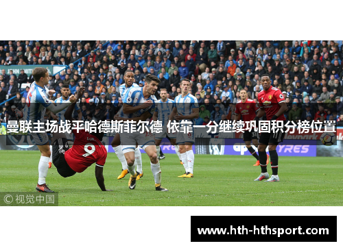 曼联主场战平哈德斯菲尔德 依靠一分继续巩固积分榜位置
