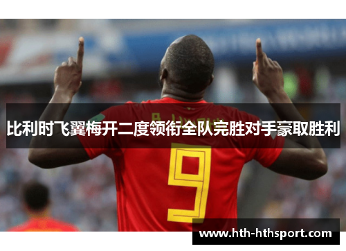 比利时飞翼梅开二度领衔全队完胜对手豪取胜利
